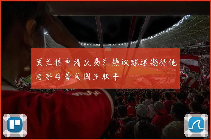 莫兰特申请交易引热议球迷期待他与字母哥或国王联手